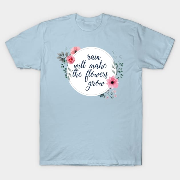 Rain Will Make The Flowers Grow #4 T-Shirt by byebyesally